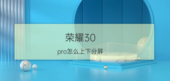 荣耀30 pro怎么上下分屏 荣耀屏中屏怎么设置？